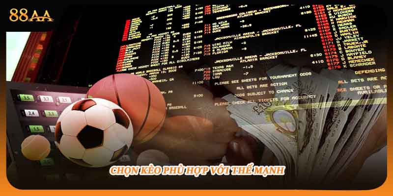 Chọn kèo phù hợp với thế mạnh